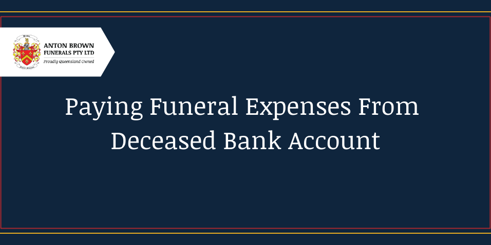 Planning a funeral in Aus Blog feature image (6) Paying funeral expenses from the deceased bank account