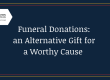 Funeral Donations: an alternative gift for a worthy cause.