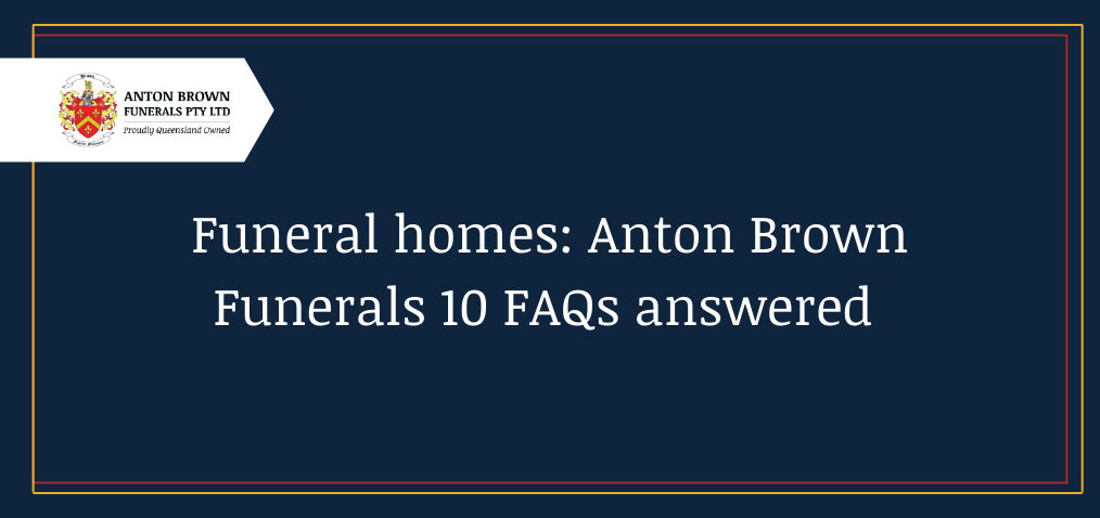 Funeral homes: Anton Brown Funerals 10 FAQ's answered