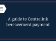 A guide to Centrelink bereavement payment