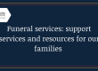 Funeral Services: Support services & resources for our families