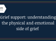 Grief Support: Understanding the physical and emotional side of grief