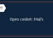 Open Casket: FAQS
