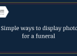 5 Simple ways to dsiplay photos for a funeral