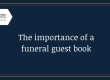 The importance of a funeral guest book